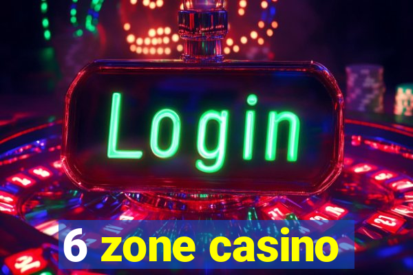 6 zone casino